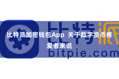 比特派加密钱包App 关于数字货币疼爱者来说