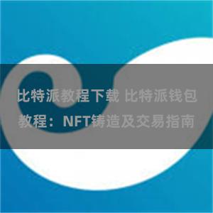 比特派教程下载 比特派钱包教程：NFT铸造及交易指南