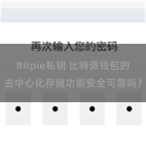 Bitpie私钥 比特派钱包的去中心化存储功能安全可靠吗？