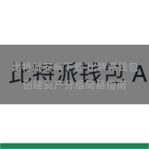 比特派安卓下载 比特派钱包创建资产分组简易指南