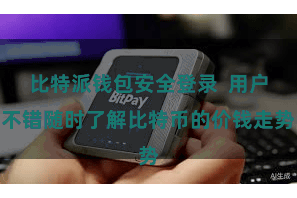 比特派钱包安全登录  用户不错随时了解比特币的价钱走势